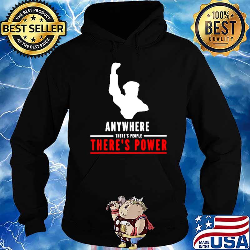 Anywhere theres people theres power shirt