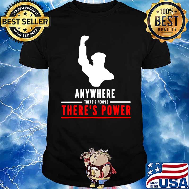 Anywhere theres people theres power Unisex