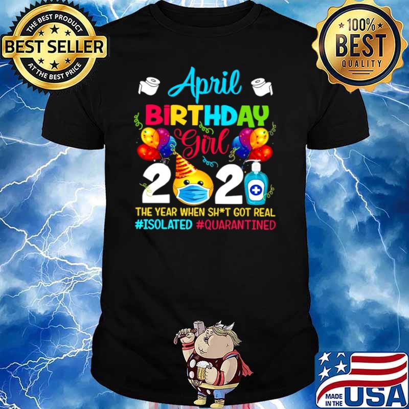 April Birthday Girl 2021 The Year When Shit Got Real #isolated #quarantined shirt