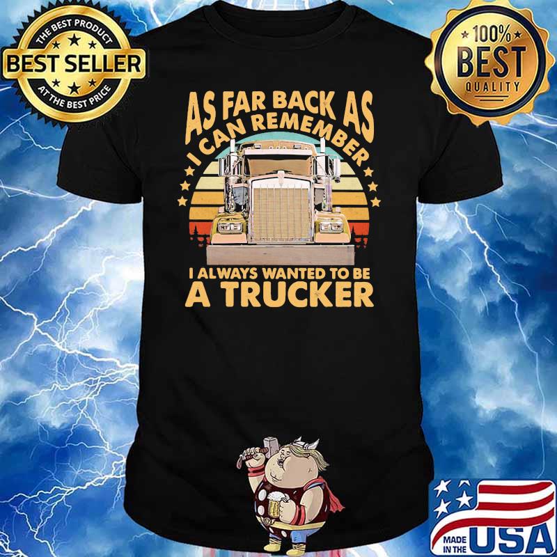 As Far Back As I Can Remember I Always Wanted To Be A Trucker Vintage Shirt