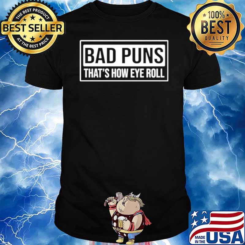 Bad puns thats how eye roll shirt