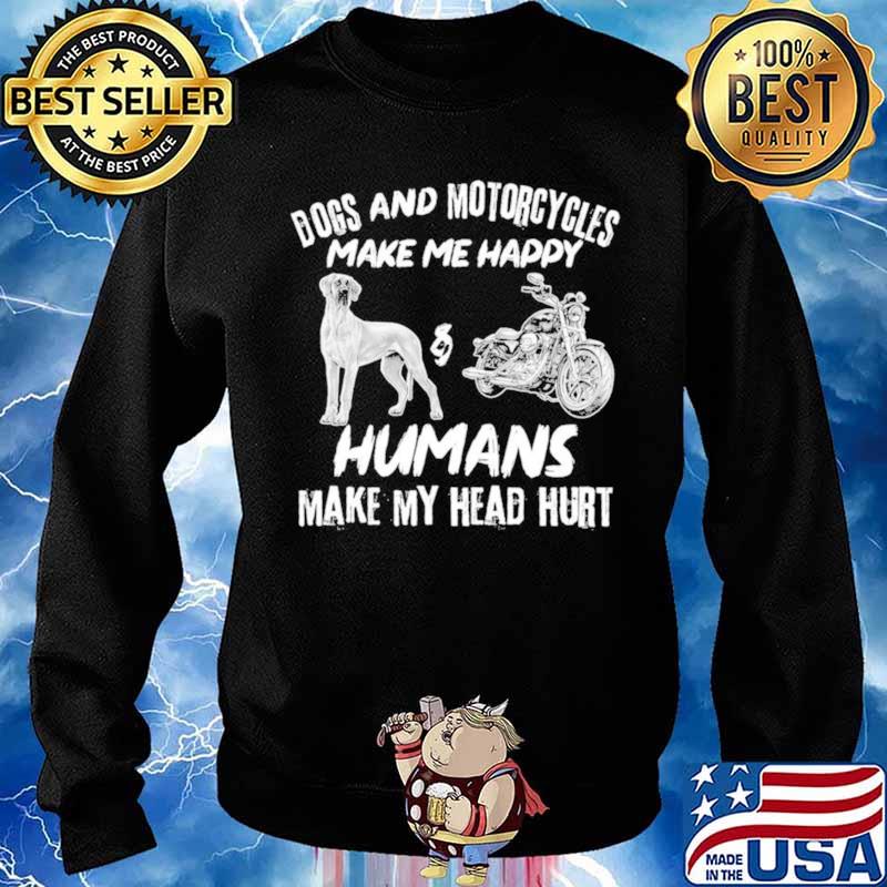 Dogs And Motorcycles Make Me Happy Humans My Head Hurt Sweater