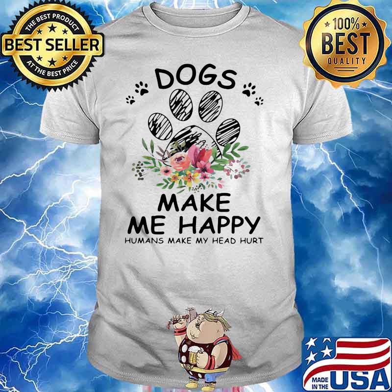 Dogs Make Me Happy Humans Make My Head Hurt Flowers Shirt