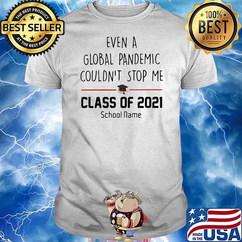 Even A Global Pandemic Couldn’t Stop Me Class Of 2021 School Name Shirt