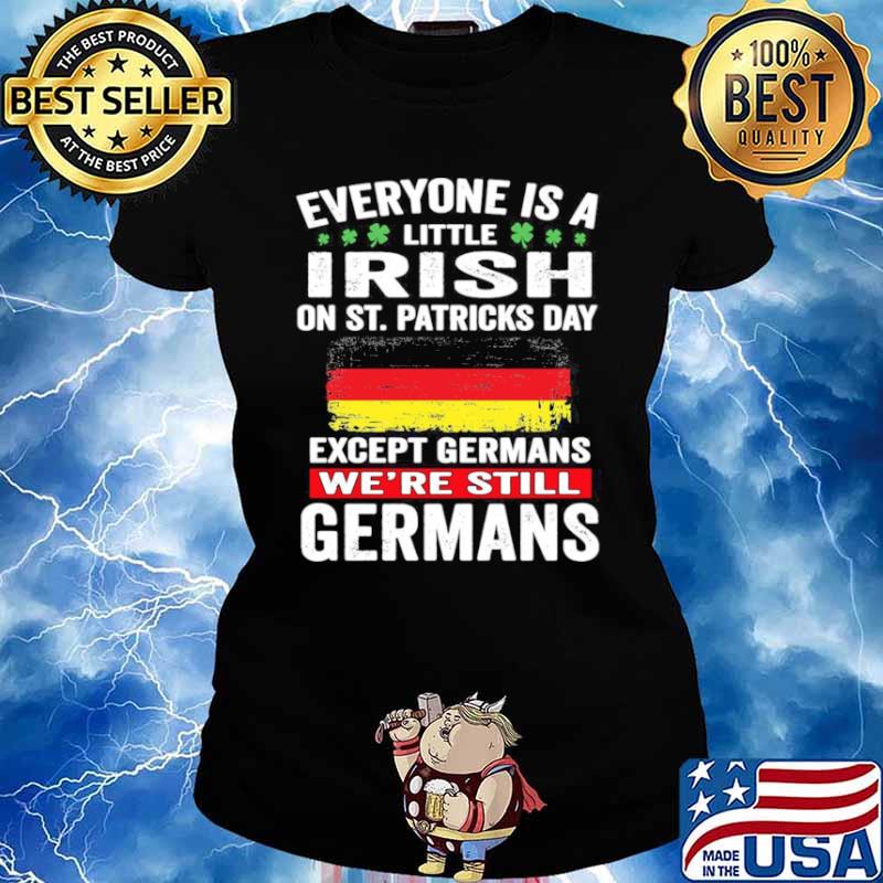 Everyone Is A Little Irish On St Patrick’s Day Except Germans We’re Still Germans Ladies tee