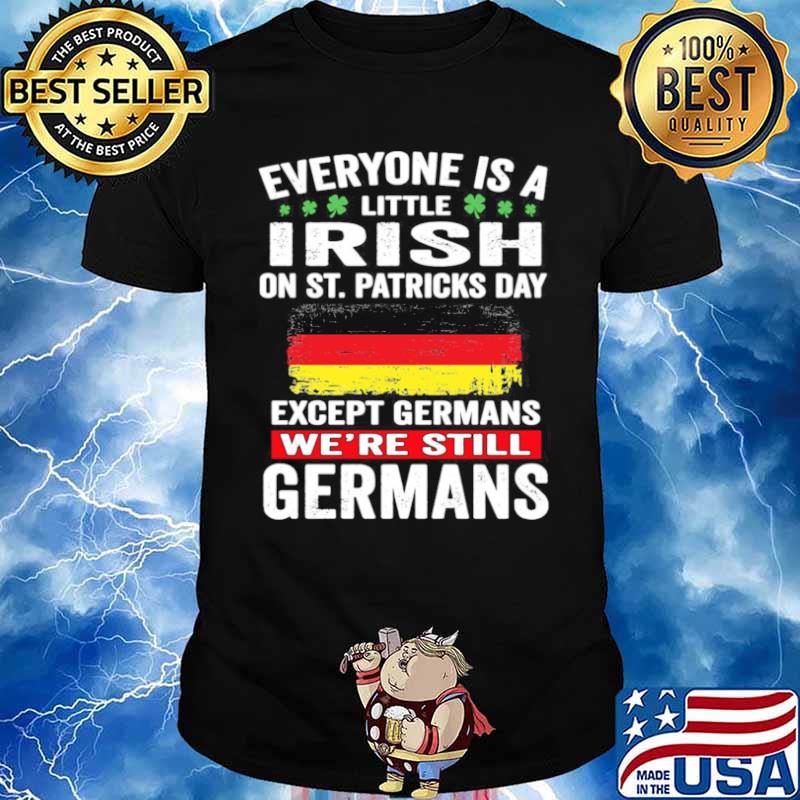 Everyone Is A Little Irish On St Patrick’s Day Except Germans We’re Still Germans Unisex