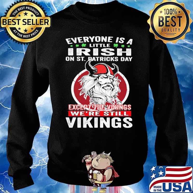 Everyone is A Little Irish On St. Patricks Day Expect The Viking We're Still Vikings Shirt Sweater