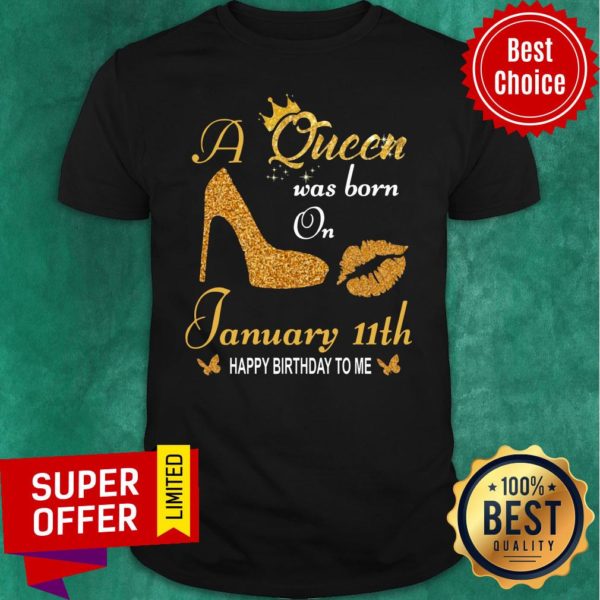 Funny A Queen Was Born On 11th January Happy Birthday To Me Shirt