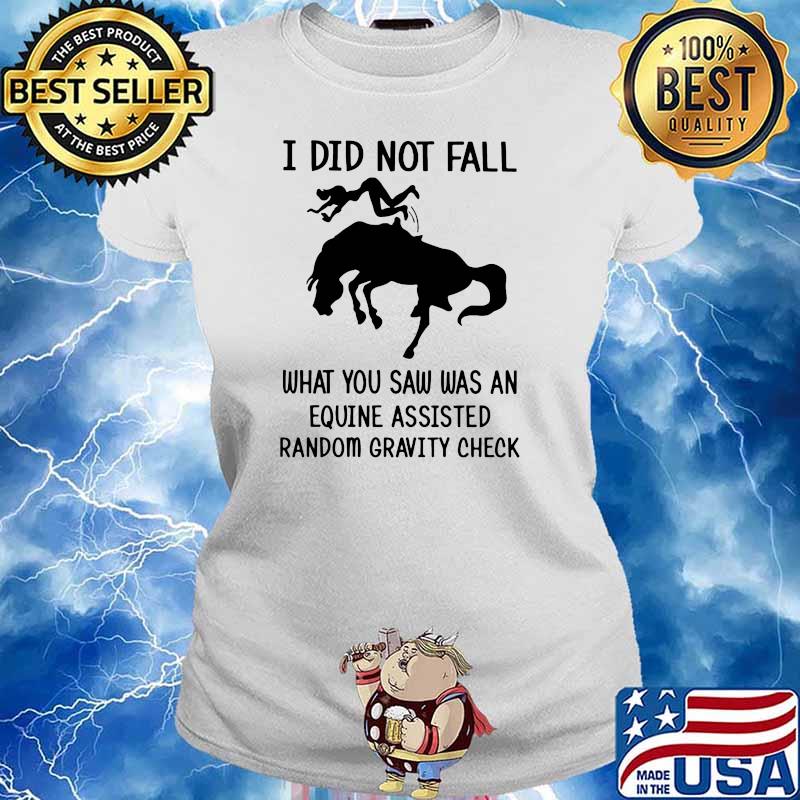 I Did Not Fall What You Saw Was An Equine Assisted Random Gravity Check Horse Shirt Ladies tee