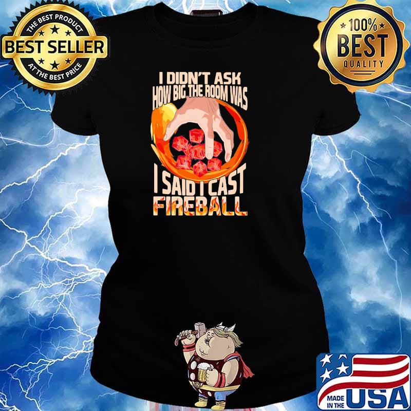 I Didn’t Ask How Big The Room Was I Said I Cast Fireball Shirt Ladies tee