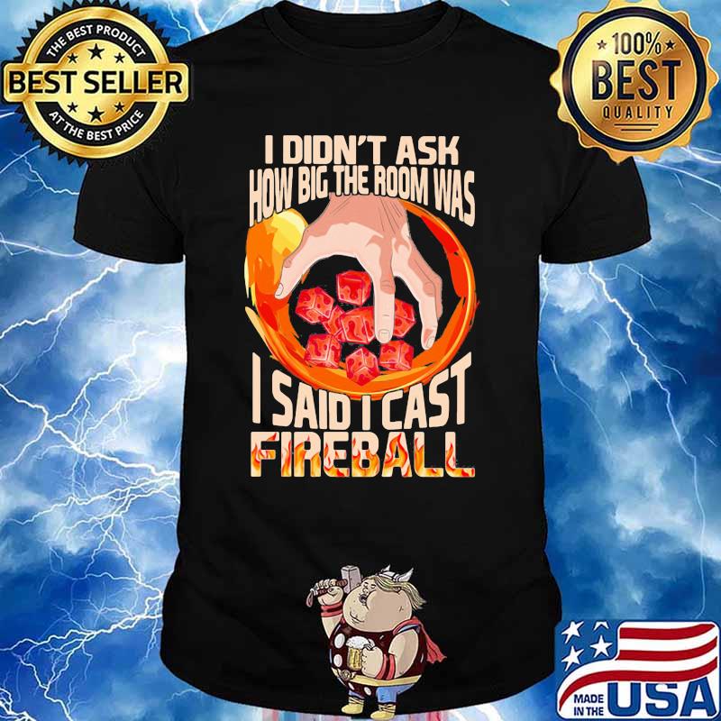 I Didn’t Ask How Big The Room Was I Said I Cast Fireball Shirt