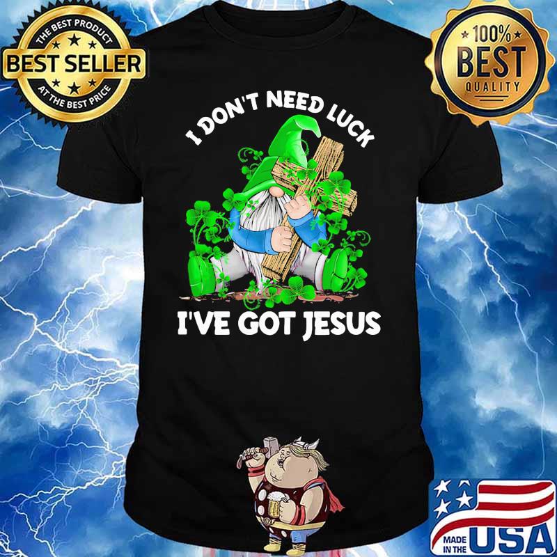 I Don't Need Luck I've Got Jesus Drawf Shirt