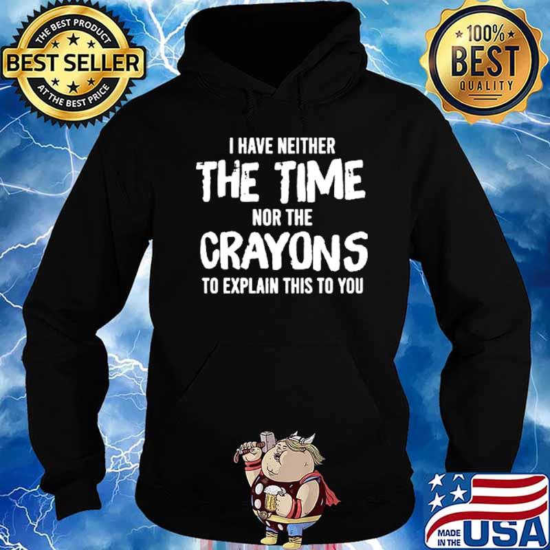 I have neither the time nor the crayons to explain this to you shirt
