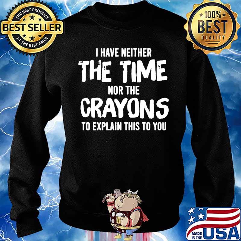 I have neither the time nor the crayons to explain this to you Sweater