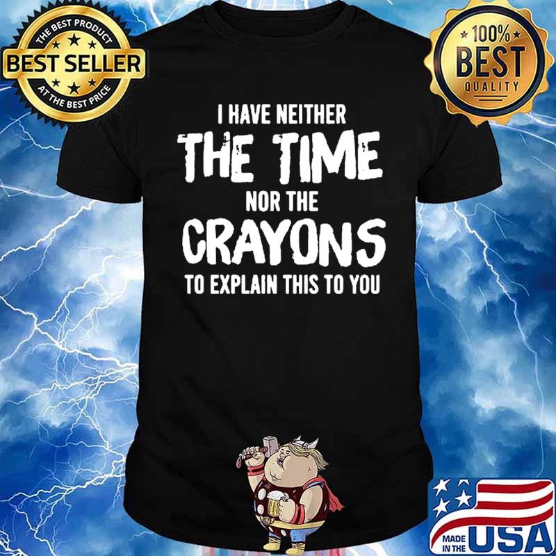 I have neither the time nor the crayons to explain this to you Unisex