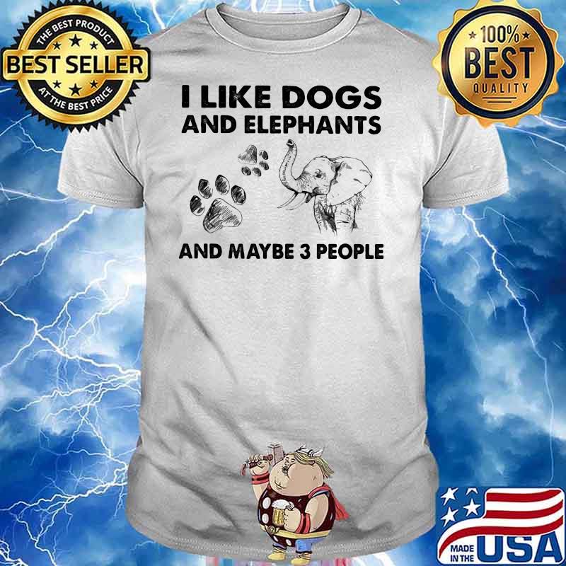 I Like Dogs And Elephants And Maybe Three People Shirt