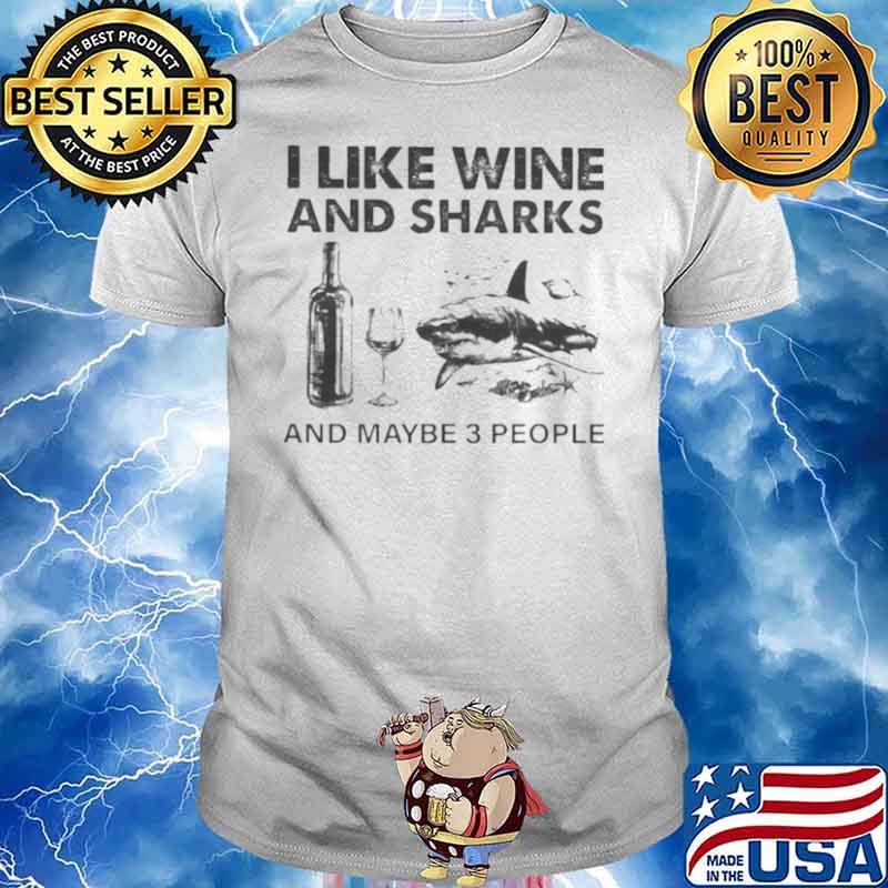 I like Wine and Sharks and maybe 3 people shirt