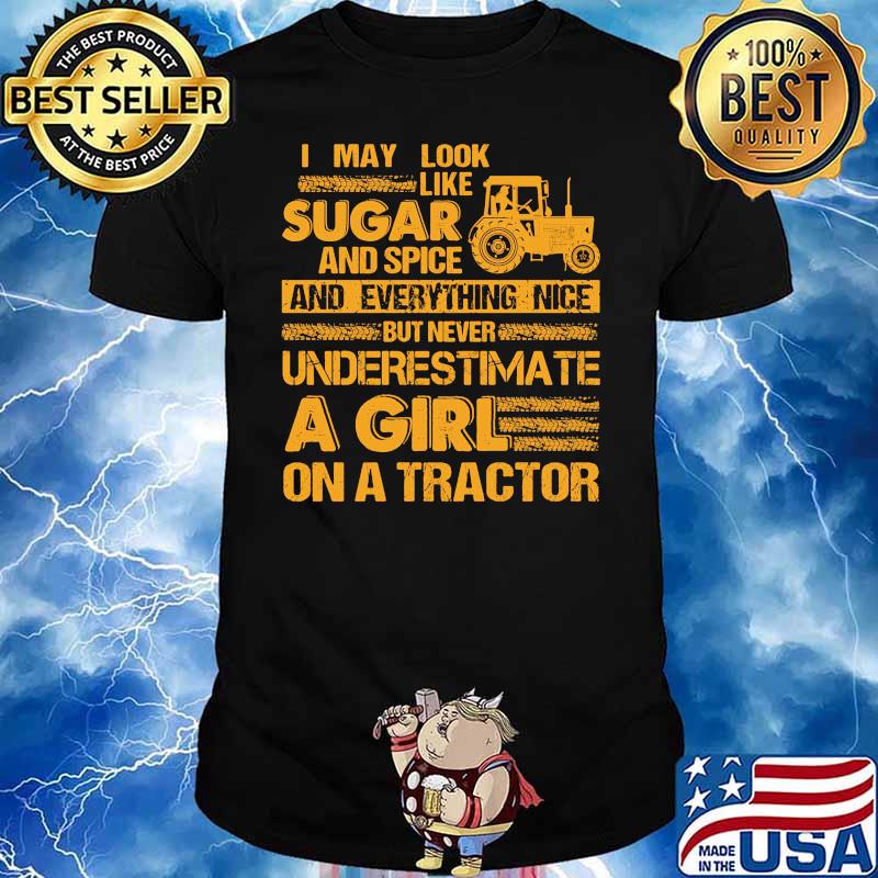 I May Look Like Sugar And Spice And Everything Nice But Never Underestimate A Girl On A Tractor Shirt