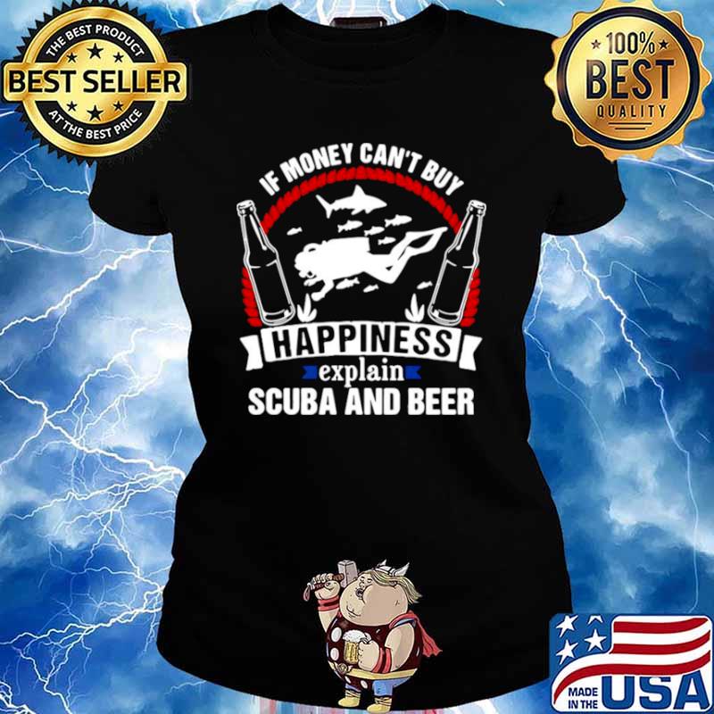 If Money Can’t Buy Happiness Explain Scuba And Beer Ladies tee