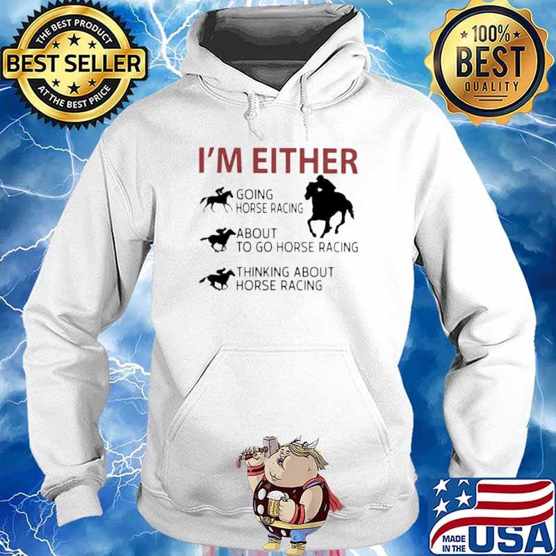 I’m Either Going Horse Racing About To Go Horse Racing Thinking About Horse Racing Hoodie