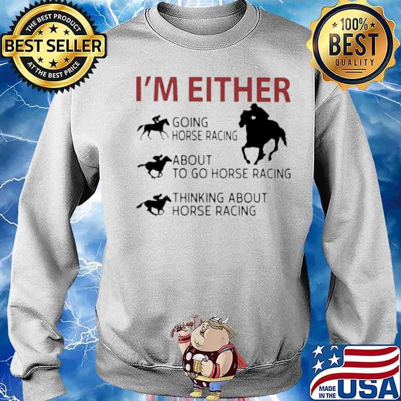 I’m Either Going Horse Racing About To Go Horse Racing Thinking About Horse Racing Sweater