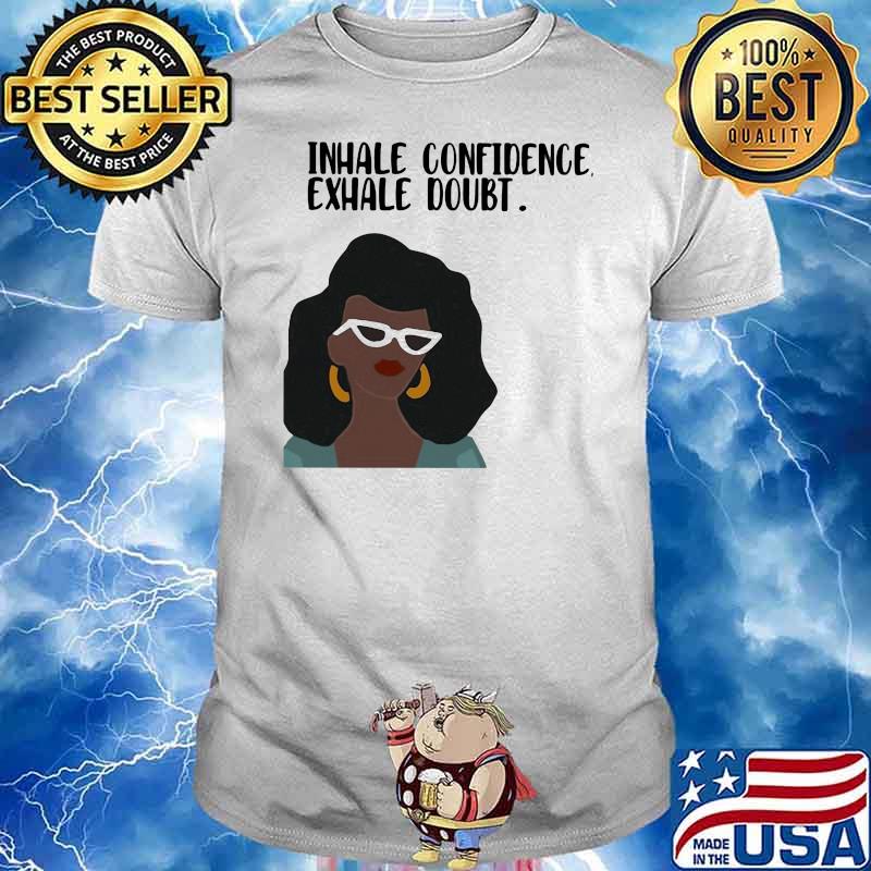 Inhale Confidence Exhale Doubt The Girl Shirt