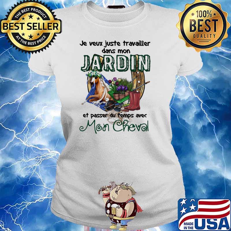 Jeveux Juste Travailler Dans Mon Jardin Et Passer Du Temps Ave Mon Cheval Shirt Ladies tee