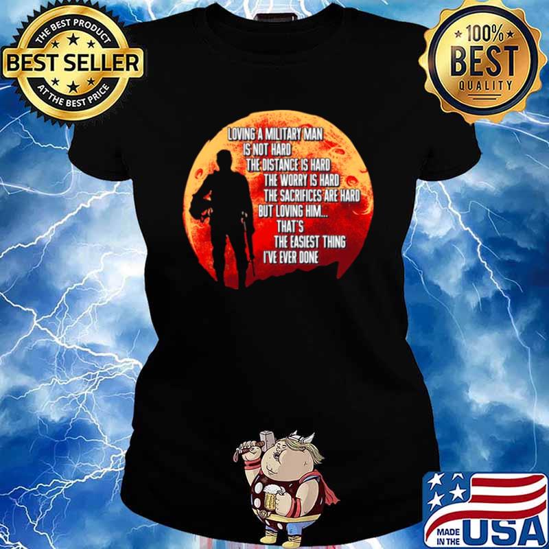 Loving A Military Man Is Not Hard The Distance Is Hard The Worry Is Hard Ladies tee