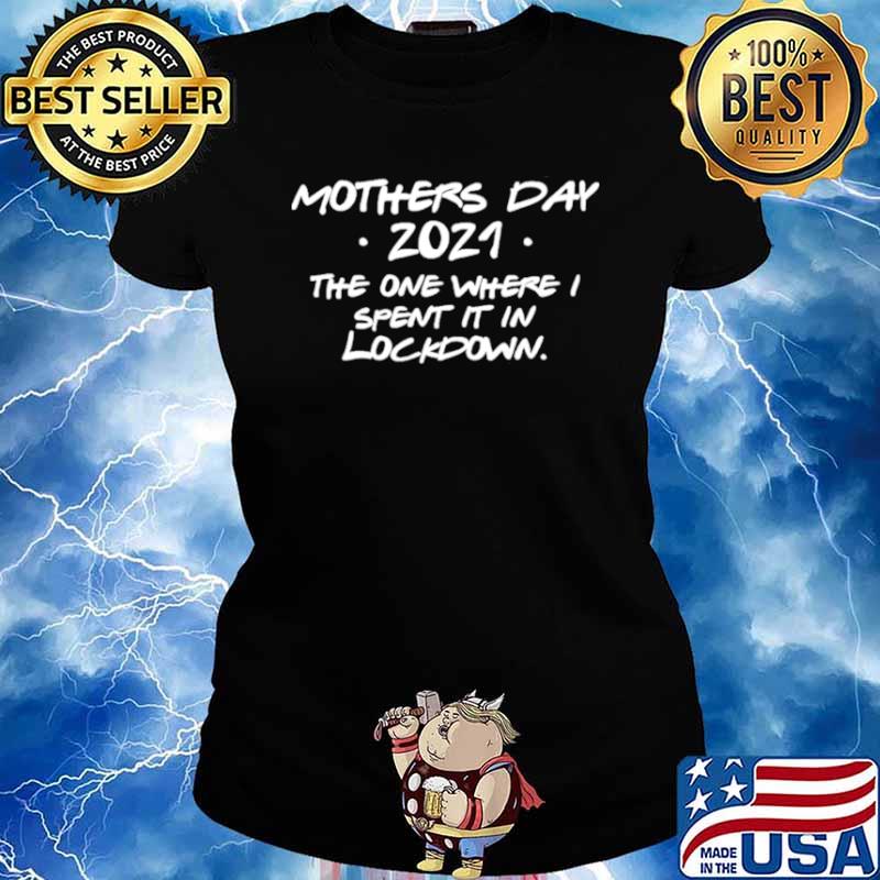 Mothers day 2021 the one where spent it in lockdown Ladies tee