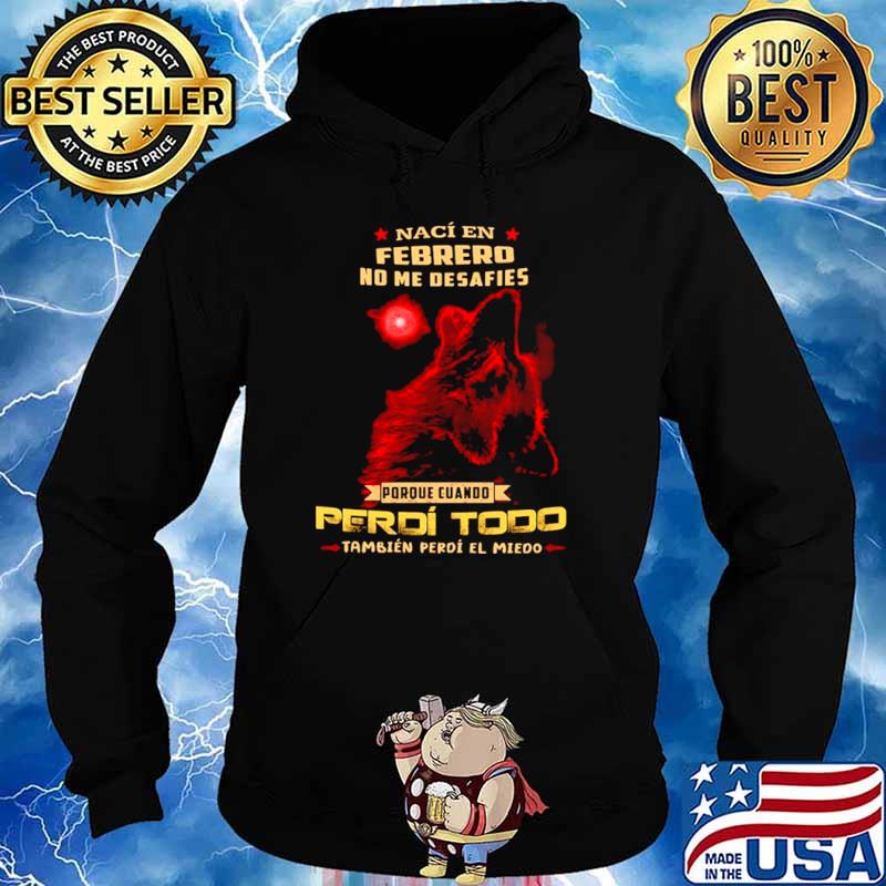 Naci En Febrero No Me Desafies Porque Cuando Perdi Todo ambien Perdi El Miedo shirt