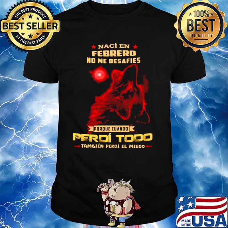 Naci En Febrero No Me Desafies Porque Cuando Perdi Todo ambien Perdi El Miedo Unisex