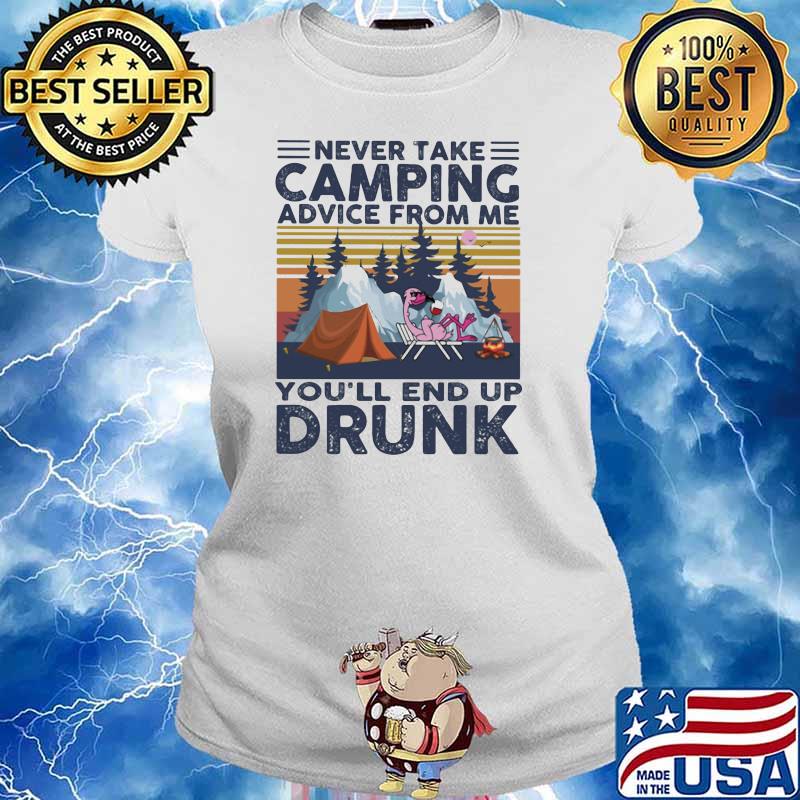 Never Take Camping Advice From Me You'll End Up Drunk Vintage Shirt Ladies tee
