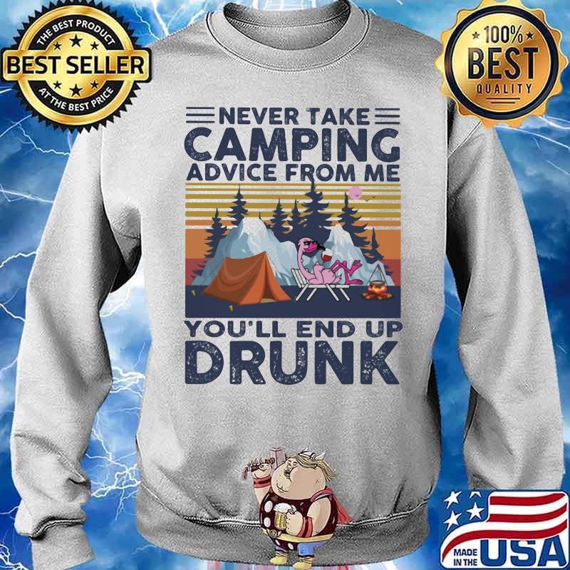 Never Take Camping Advice From Me You'll End Up Drunk Vintage Shirt Sweater