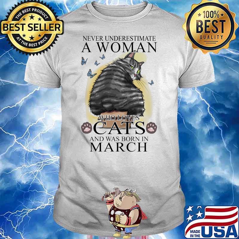 Never Underestimate A Woman Who Loves Cats And Was Born In March Butterflies Shirt