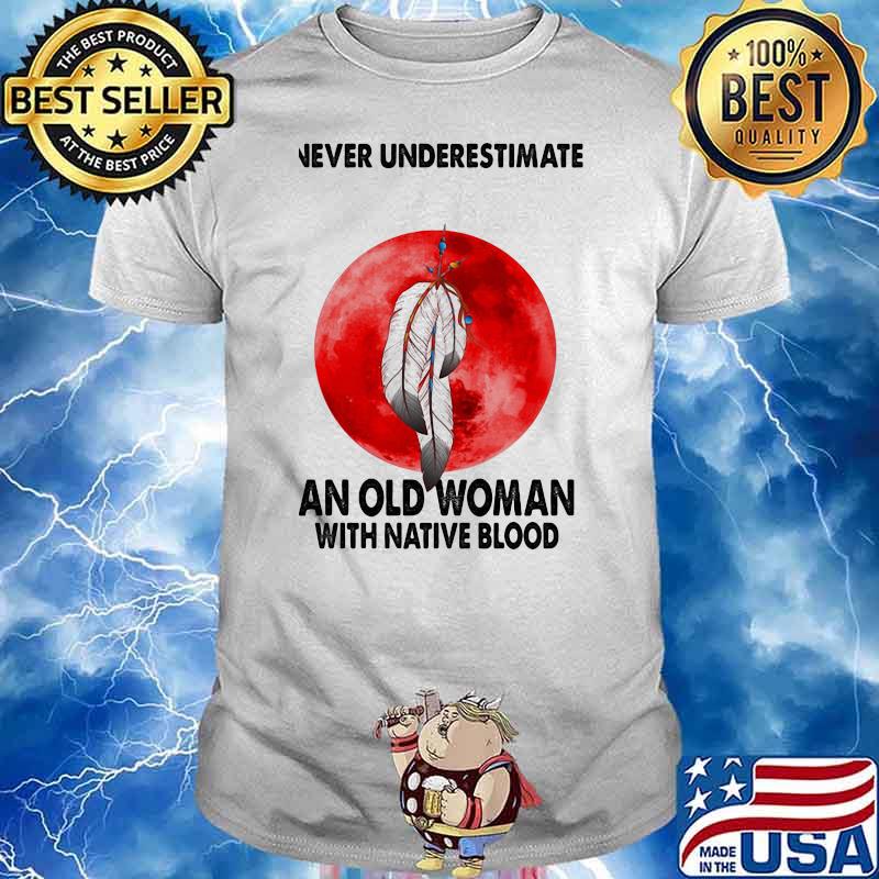 Never Underestimate An Old Woman With Native Blood Shirt