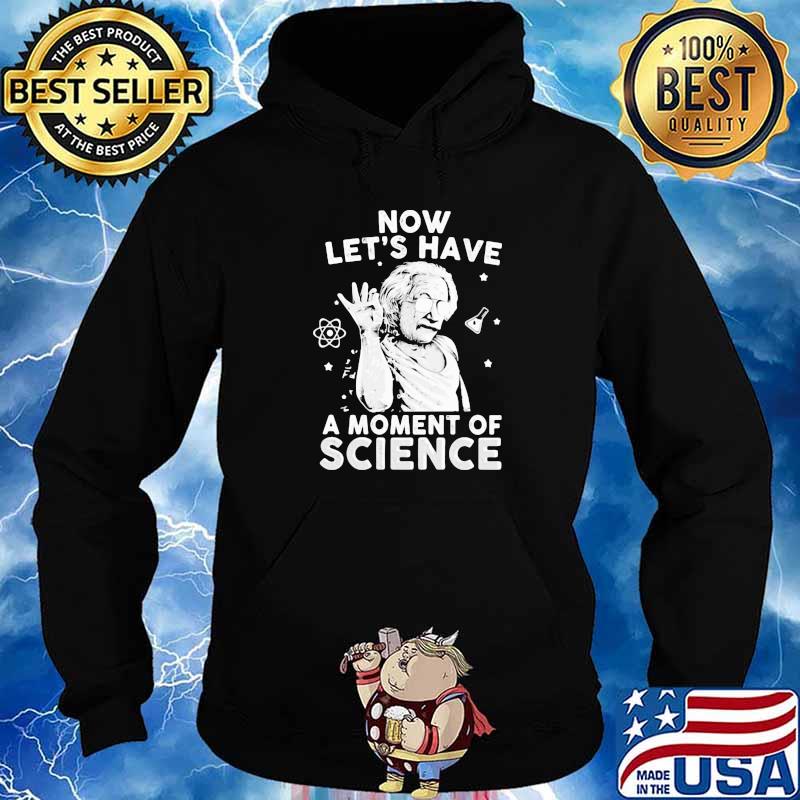 Now Let's Have A Moment Of Science Chemistry Shirt Hoodie