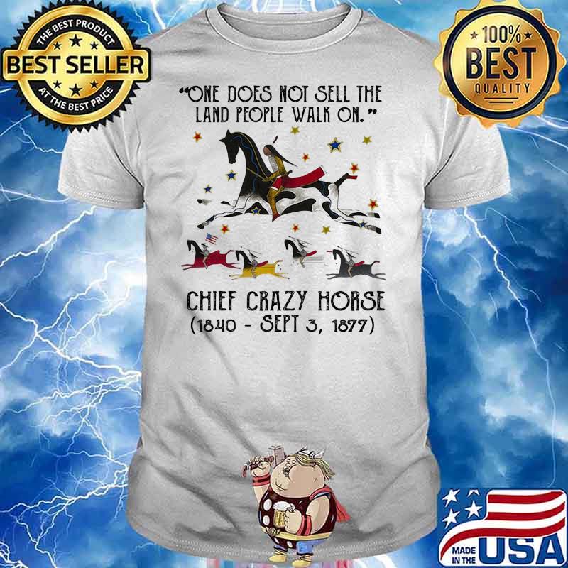 One Does Not Sell The Land People Walk On Chief Crazy Horse Shirt