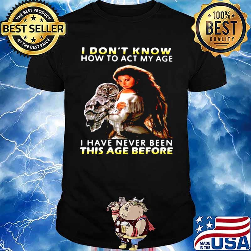 Owl Girl I Don’t Know How To Act My Age I Have Never Been This Age Before Unisex