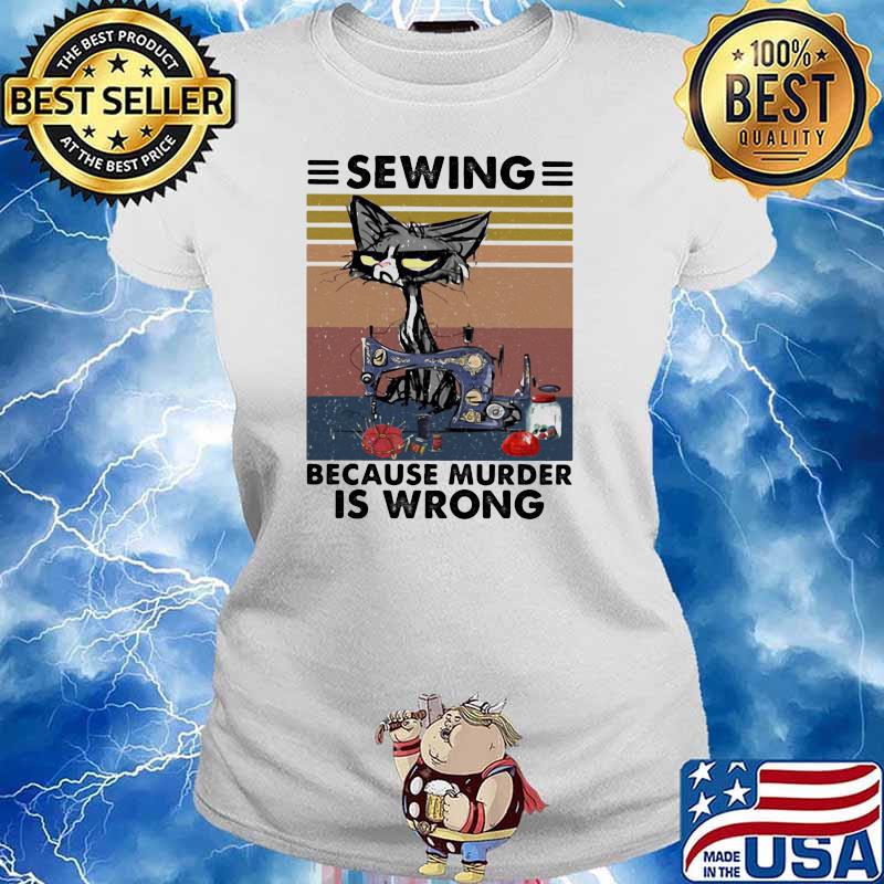 Sewing Because Murder Is Wrong Vintage Shirt Ladies tee