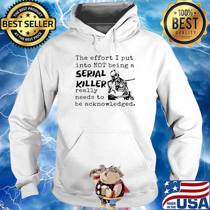 Skeleton The Effort I Put Into Not Being A Serial Killer Really Need To Be Acknowledged Hoodie