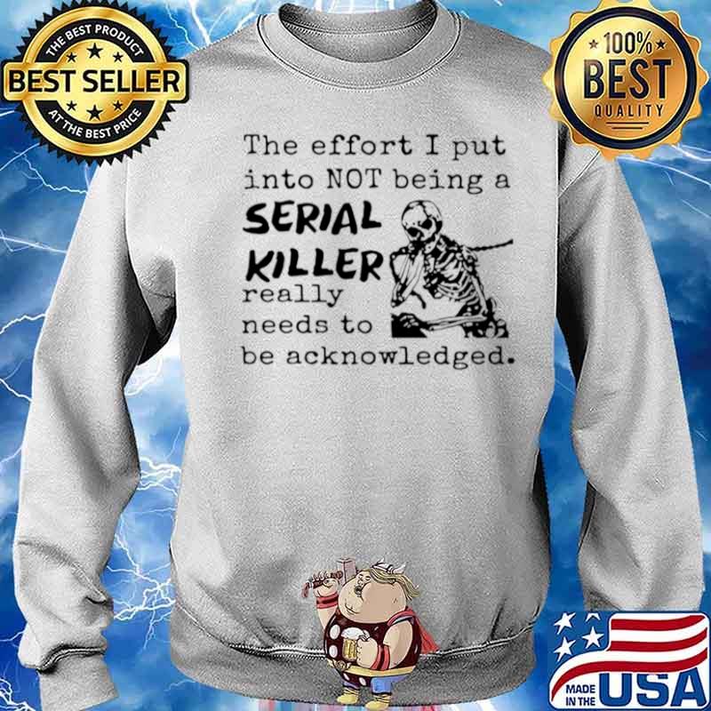 Skeleton The Effort I Put Into Not Being A Serial Killer Really Need To Be Acknowledged Sweater