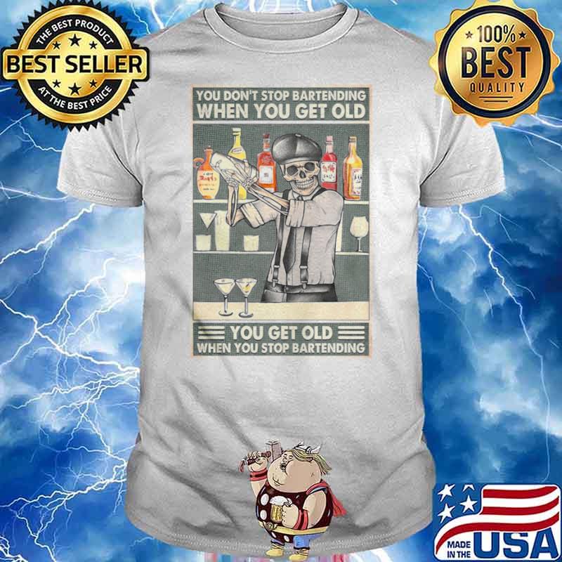 skeleton you dont stop bartending when you get older you get old when you stop bartending shirt