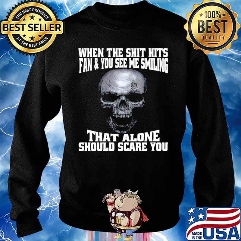 Skull When The Shit Hits Fan And You See Me Smiling That ALone Should Scare You Sweater