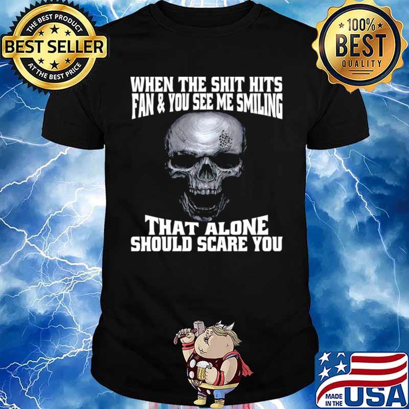 Skull When The Shit Hits Fan And You See Me Smiling That ALone Should Scare You Unisex