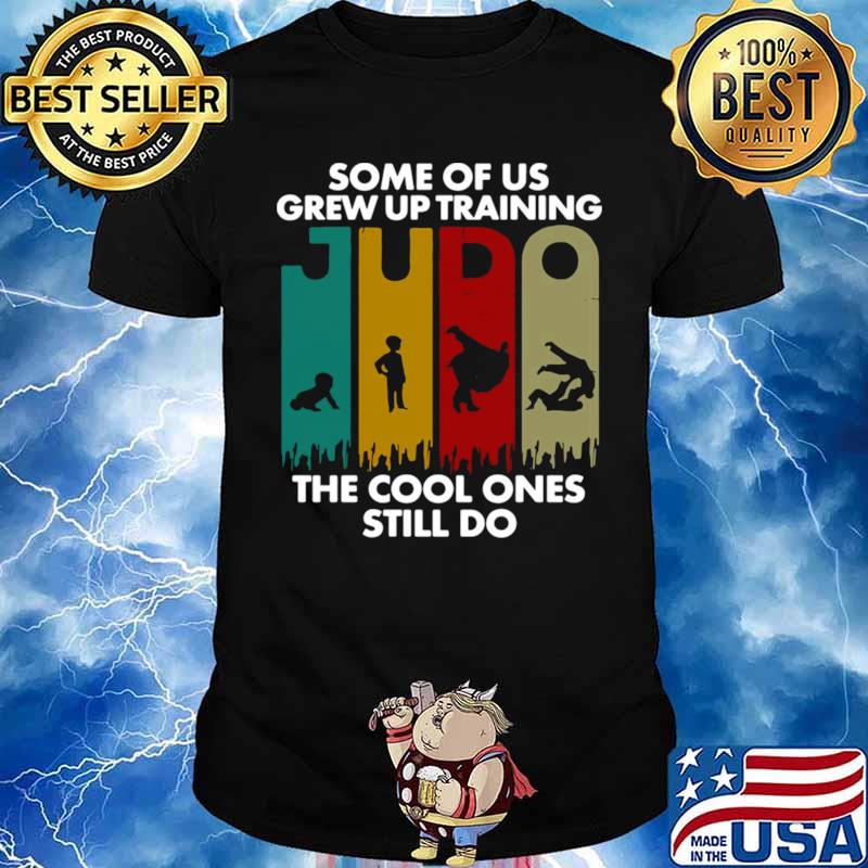 Some Of Us Grew Up Training JUDO The Cool Ones Still Do Unisex
