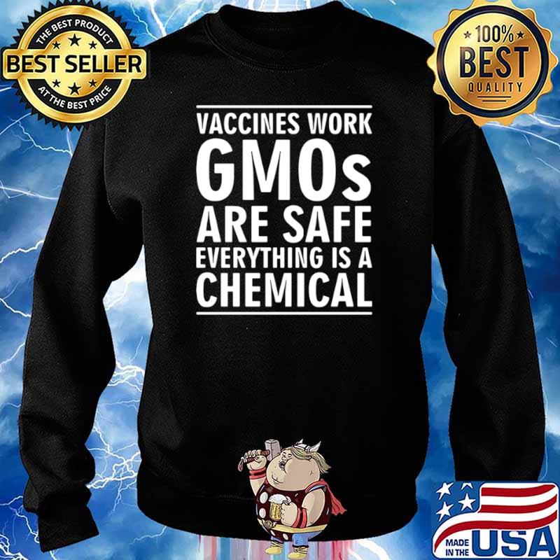 Vaccines work gmos are safe everything is a chemical Sweater