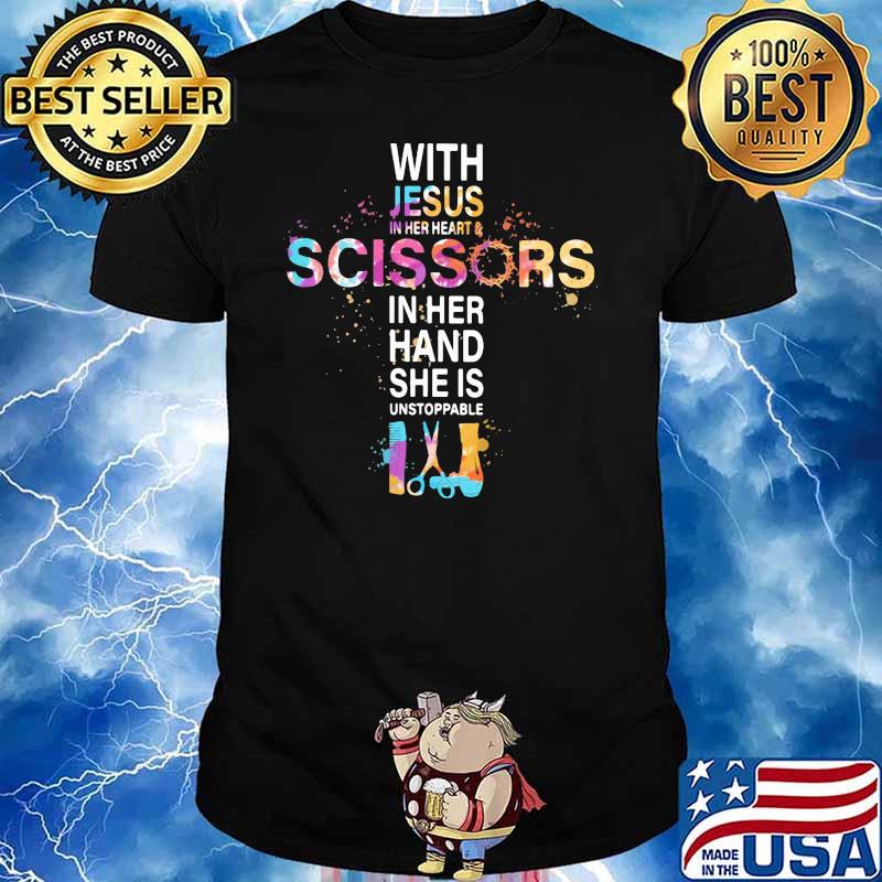 With Jesus In Her Heart Scissors In Her Hand She Is Unstoppable Shirt