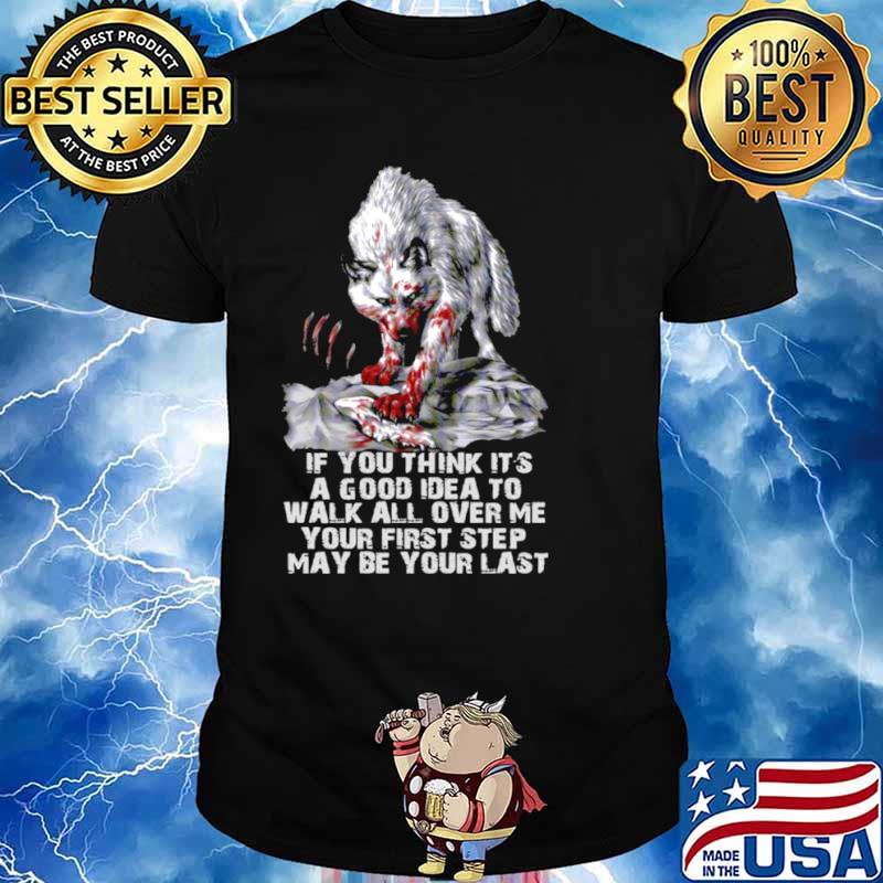 Wolf If You Think It’s A Good Idea To Walk All Over Me Your First Step May Be Your Last Unisex