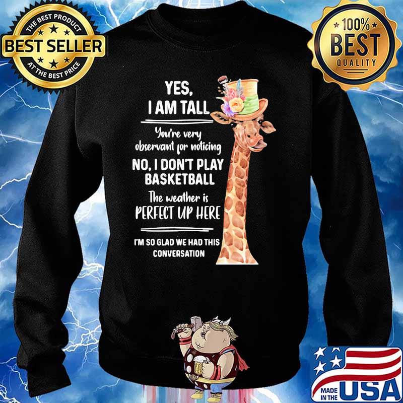 Yes I Am Tall You're Very Observant For Noticing No Don't Play Basketball The Weather Is Perfect Uo Hear Shirt Sweater