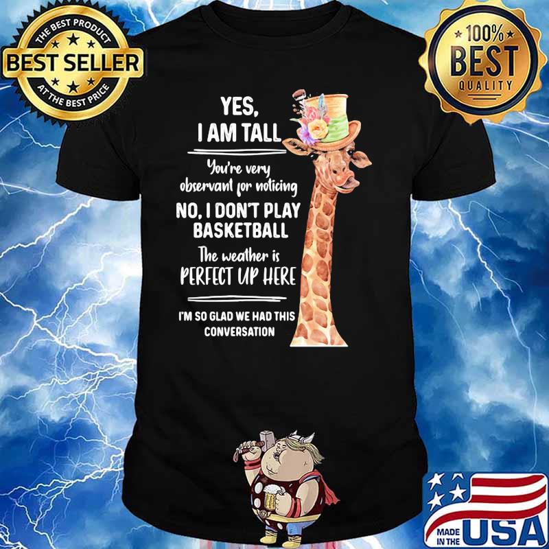 Yes I Am Tall You're Very Observant For Noticing No Don't Play Basketball The Weather Is Perfect Uo Hear Shirt